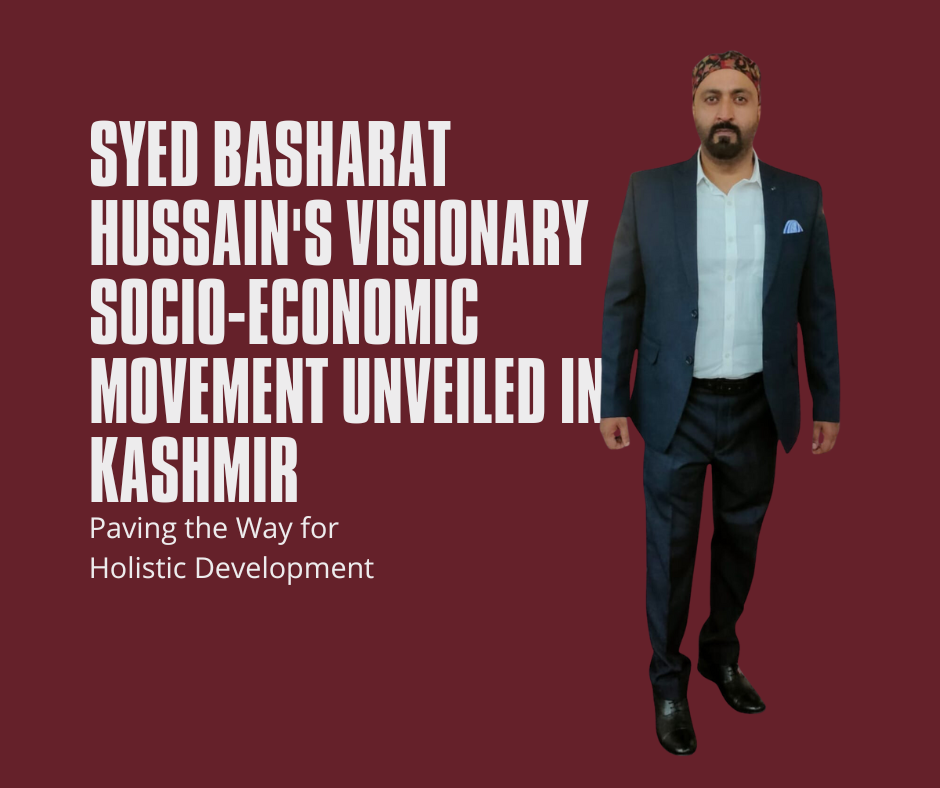 Syed Basharat Hussain's Visionary Socio-Economic Movement Unveiled in Kashmir: Paving the Way for Holistic Development