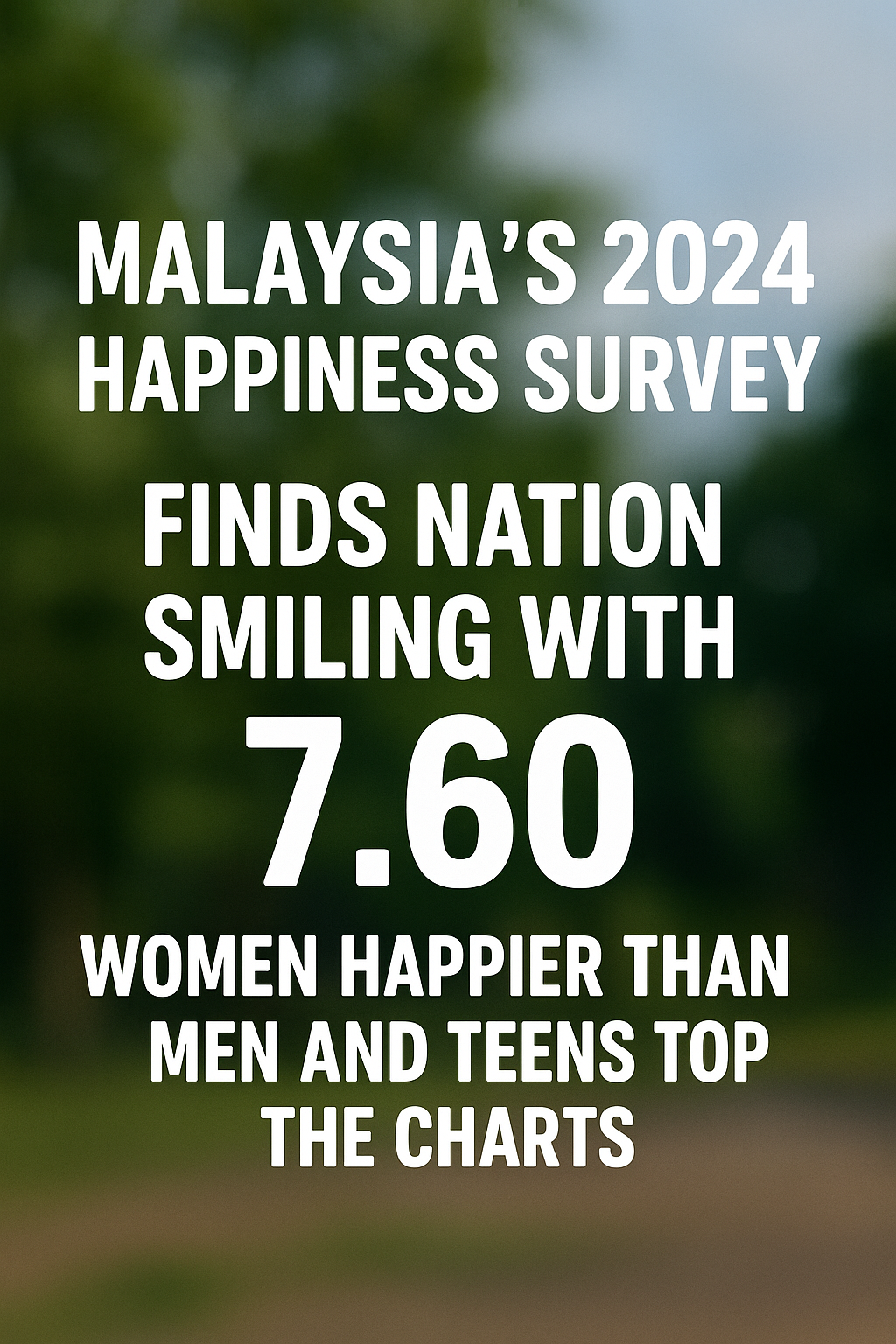 Malaysia Smiles in 2024: Happiness Index Scores a Cheerful 7.60, With Women and Teens Leading the Way